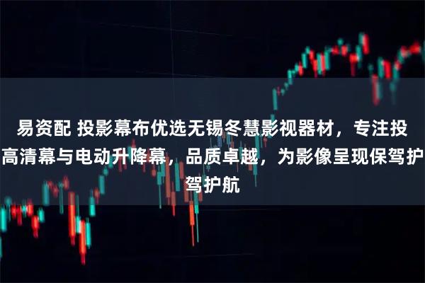 易资配 投影幕布优选无锡冬慧影视器材，专注投影高清幕与电动升降幕，品质卓越，为影像呈现保驾护航